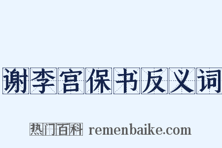 谢李宫保书反义词是什么意思的图片